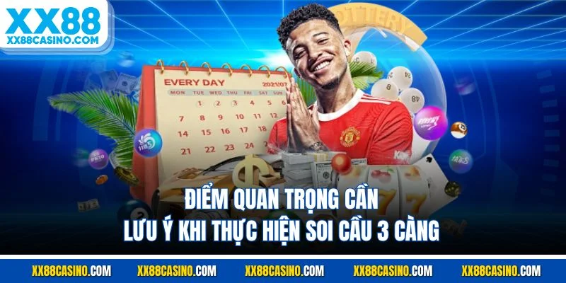Điểm quan trọng cần lưu ý khi thực hiện soi cầu 3 càng