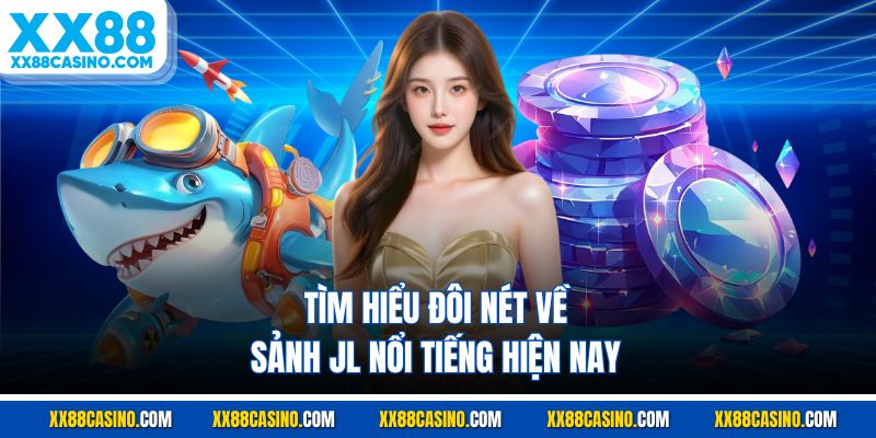 Tìm hiểu đôi nét về sảnh JL nổi tiếng hiện nay